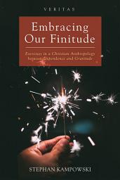 Icon image Embracing Our Finitude: Exercises in a Christian Anthropology between Dependence and Gratitude