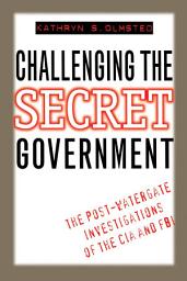 Icon image Challenging the Secret Government: The Post-Watergate Investigations of the CIA and FBI
