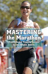 Icon image Mastering the Marathon: Time-Efficient Training Secrets for the 40-plus Athlete