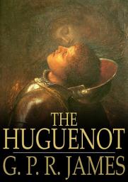 Icon image The Huguenot: A Tale of the French Protestants
