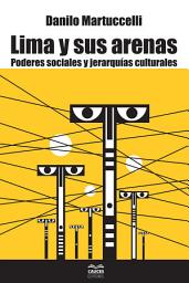 Icon image Lima y sus arenas: Poderes sociales y jerarquías culturales
