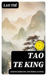 Icon image Tao Te King (texto completo, con índice activo): Edición enriquecida. 81 aforismos sobre el Tao y la virtud: sabiduría taoísta para vivir en armonía
