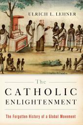 Icon image The Catholic Enlightenment: The Forgotten History of a Global Movement