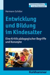 Icon image Entwicklung und Bildung im Kindesalter: Eine Kritik pädagogischer Begriffe und Konzepte
