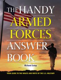 Icon image The Handy Armed Forces Answer Book: Your Guide to the Whats and Whys of the U.S. Military