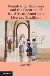 Icon image Visualizing Blackness and the Creation of the African American Literary Tradition