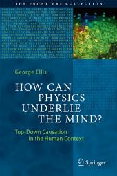Icon image How Can Physics Underlie the Mind?: Top-Down Causation in the Human Context