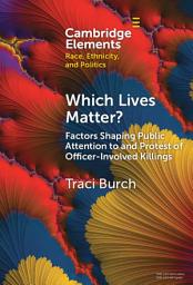 Icon image Which Lives Matter?: Factors Shaping Public Attention to and Protest of Officer-Involved Killings