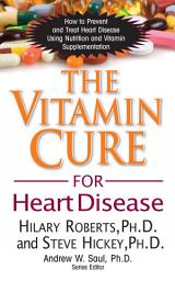 Icon image The Vitamin Cure for Heart Disease: How to Prevent and Treat Heart Disease Using Nutrition and Vitamin Supplementation