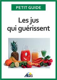 Icon image Les jus qui guérissent: Bien-être et énergie pour vitaliser votre nutrition