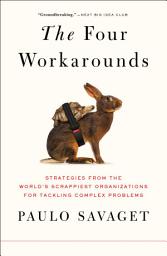 Icon image The Four Workarounds: Strategies from the World's Scrappiest Organizations for Tackling Complex Problems