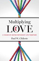 Icon image Multiplying Love: A Vision of United Methodist Life Together