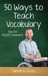 Icon image Fifty Ways to Teach Vocabulary: Tips for ESL/EFL Teachers