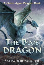 Icon image The Blue Dragon: A Claire-Agon Dragon Book