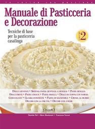 Icon image Manuale di Pasticceria e Decorazione - vol. 2: Tecniche di base per la pasticceria casalinga