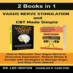 Icon image Vagus Nerve Stimulation and CBT Made Simple (2 Books in 1): How to Stimulate Your Vagus Nerve to Overcome Depression, Relieve Stress & Anxiety with Strategies to Manage Anger and Stop Panic Attacks