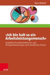 Icon image »Ich bin halt so ein Arbeitsleistungsmensch«: Subjektive Krankheitstheorien und Therapieerwartungen nach beruflichen Krisen