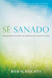 Icon image Sé sanado: Una guía para el encuentro con el poderoso amor de Jesús en tu vida