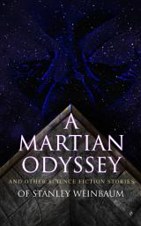 Icon image A Martian Odyssey and Other Science Fiction Stories of Stanley Weinbaum: Valley of Dreams, Flight on Titan, Parasite Planet, The Lotus Eaters, The Worlds of If, The Ideal, The Planet of Doubt, The Red Peri, The Mad Moon, The Point of View