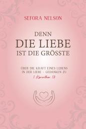 Icon image Denn die Liebe ist die größte: Über die Kraft eines Lebens in der Liebe - Gedanken zu 1. Korinther 13.