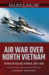 Icon image Air War Over North Vietnam: Operation Rolling Thunder, 1965–1968