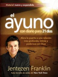 Icon image El Ayuno Con Diario Para 21 días: Abra la puerta a una relación más profunda, íntima y poderosa con Dios