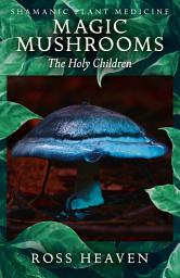 Icon image Shamanic Plant Medicine - Magic Mushrooms: The Holy Children