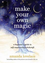 Icon image Make Your Own Magic: A Beginner's Guide to Self-Empowering Witchcraft