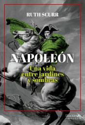 Icon image Napoleón: Una vida entre jardines y sombras