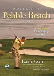 Icon image Play Golf the Pebble Beach Way: Lose Five Strokes Without Changing Your Swing