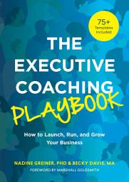 Icon image The Executive Coaching Playbook: How to Launch, Run, and Grow Your Business