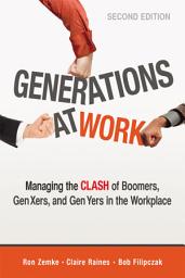 Icon image Generations at Work: Managing the Clash of Boomers, Gen Xers, and Gen Yers in the Workplace, Edition 2