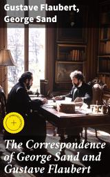 Icon image The Correspondence of George Sand and Gustave Flaubert: Enriched edition. Collected Letters of the Most Influential French Authors