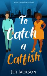Icon image To Catch a Catfish: A Love, Lies, and Catfish Novel