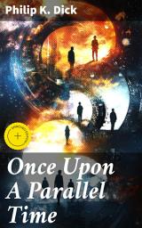 Icon image Once Upon A Parallel Time: Enriched edition. 4 Alternate Universe Tales in One Edition: Adjustment Team, The Defenders, The Unreconstructed M & Breakfast at Twilight