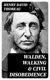 Icon image Walden, Walking & Civil Disobedience: 3 Thoreau Classics