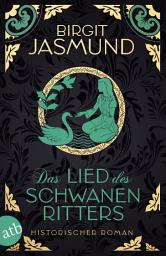 Icon image Das Lied des Schwanenritters: Historischer Roman