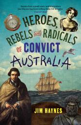 Icon image Heroes, Rebels and Radicals of Convict Australia