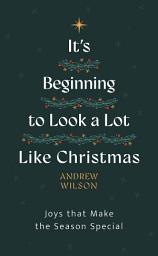 Icon image It’s Beginning to Look a Lot Like Christmas: Joys That Make the Season Special