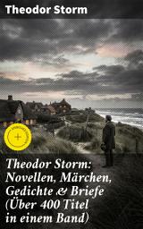 Icon image Theodor Storm: Novellen, Märchen, Gedichte & Briefe (Über 400 Titel in einem Band): Bereicherte Ausgabe. Sturm an der Nordseeküste: Eine umfassende Sammlung von Storms bedeutendsten Werken und Briefen