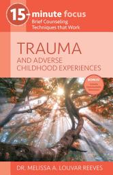 Icon image 15-Minute Focus: Trauma and Adverse Childhood Experiences: Brief Counseling Techniques that Work