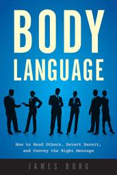 Icon image Body Language: How to Read Others, Detect Deceit, and Convey the Right Message