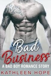 Icon image Bad Business: A Bad Boy Romance Story