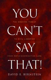 Icon image You Can't Say That!: The Growing Threat to Civil Liberties from Antidiscrimination Laws