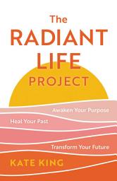 Icon image The Radiant Life Project: Awaken Your Purpose, Heal Your Past, and Transform Your Future