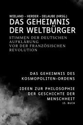 Icon image Das Geheimnis der Weltbürger: Stimmen der deutschen Aufklärung vor der Französischen Revolution: Der Kosmopoliten-Orden und Ideen zur Philosophie der Geschichte der Menschheit, 15. Buch, Ausgabe 2