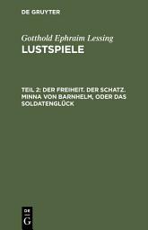 Icon image Der Freiheit. Der Schatz. Minna von Barnhelm, oder das Soldatenglück