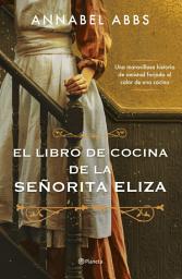 Icon image El libro de cocina de la señorita Eliza: Una maravillosa historia de amistad forjada al calor de una cocina