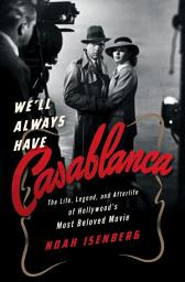 Icon image We'll Always Have Casablanca: The Legend and Afterlife of Hollywood's Most Beloved Film
