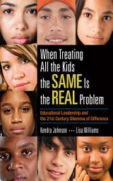 Icon image When Treating All the Kids the SAME Is the REAL Problem: Educational Leadership and the 21st Century Dilemma of Difference